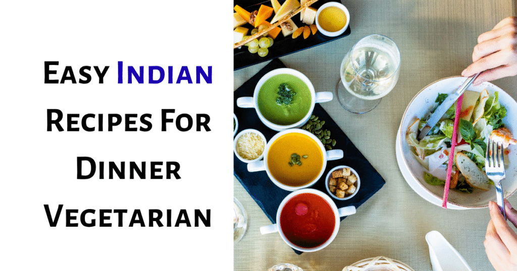 Easy Indian Recipes for Dinner Vegetarian